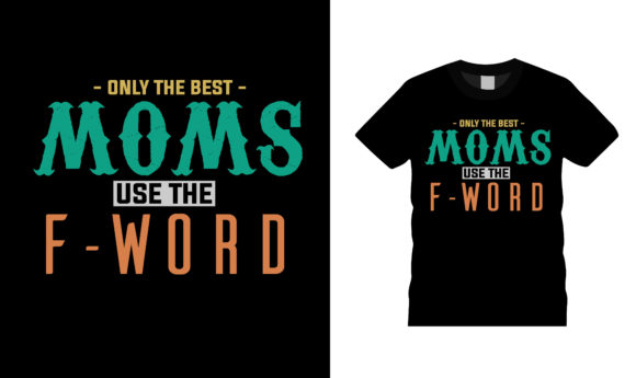 Best Moms Use the F Word T Shirt Design Graphics and T-Shirt Designs