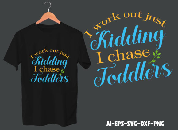 I Work out Just Kidding I Chase Toddlers Graphics and Print Templates