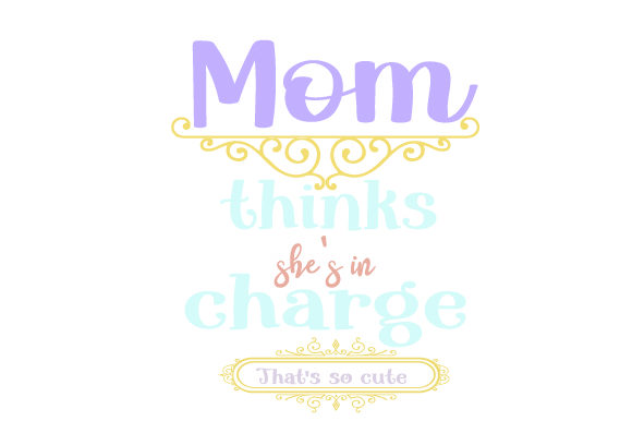 MOM THINKS SHE S in CHARGE Crafts and Quotes Review