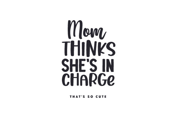 Mom Thinks She s in Charge That s so Cute Crafts Quotes