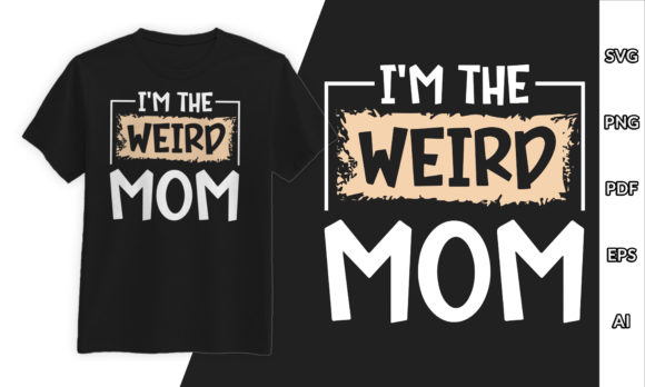 Mother Day T-Shirt Design Weird Mom Graphics and T-Shirt Designs