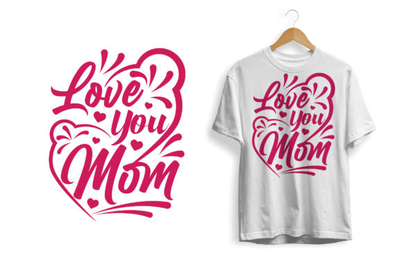 Mother s Day Tshirt Design Love You Mom Graphics and Print Templates